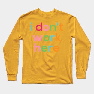 I Dont Work Here Typography Minimal Colorful Text Long Sleeve T-Shirt